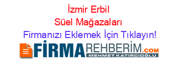 İzmir+Erbil+Süel+Mağazaları Firmanızı+Eklemek+İçin+Tıklayın!
