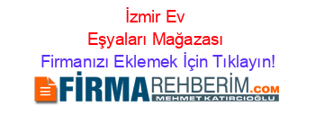 İzmir+Ev+Eşyaları+Mağazası Firmanızı+Eklemek+İçin+Tıklayın!