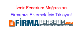 İzmir+Fenerium+Mağazaları Firmanızı+Eklemek+İçin+Tıklayın!