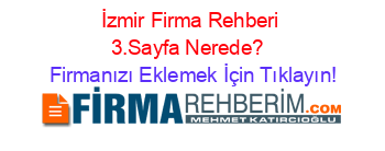 İzmir+Firma+Rehberi+3.Sayfa+Nerede?+ Firmanızı+Eklemek+İçin+Tıklayın!