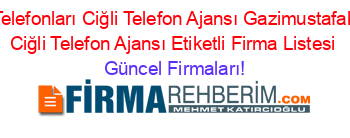 Izmir+Firma+Telefonları+Ciğli+Telefon+Ajansı+Gazimustafakemalatatürk+Ciğli+Telefon+Ajansı+Etiketli+Firma+Listesi Güncel+Firmaları!