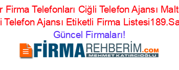 Izmir+Firma+Telefonları+Ciğli+Telefon+Ajansı+Maltepe+Ciğli+Telefon+Ajansı+Etiketli+Firma+Listesi189.Sayfa Güncel+Firmaları!