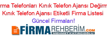 Izmir+Firma+Telefonları+Kınık+Telefon+Ajansı+Değirmencieli+Kınık+Telefon+Ajansı+Etiketli+Firma+Listesi Güncel+Firmaları!