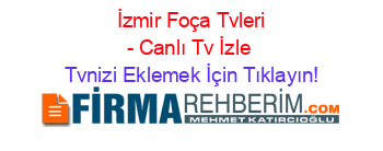 +İzmir+Foça+Tvleri+-+Canlı+Tv+İzle Tvnizi+Eklemek+İçin+Tıklayın!