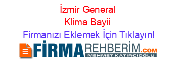 İzmir+General+Klima+Bayii Firmanızı+Eklemek+İçin+Tıklayın!