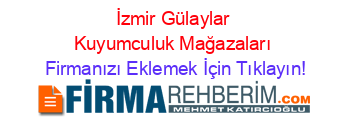 İzmir+Gülaylar+Kuyumculuk+Mağazaları Firmanızı+Eklemek+İçin+Tıklayın!