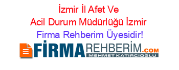 İzmir+İl+Afet+Ve+Acil+Durum+Müdürlüğü+İzmir Firma+Rehberim+Üyesidir!