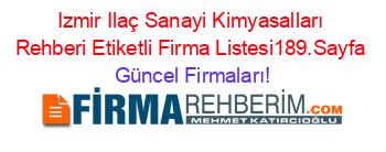 Izmir+Ilaç+Sanayi+Kimyasalları+Rehberi+Etiketli+Firma+Listesi189.Sayfa Güncel+Firmaları!