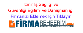 İzmir+İş+Sağlığı+ve+Güvenliği+Eğitimi+ve+Danışmanlığı Firmanızı+Eklemek+İçin+Tıklayın!