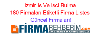 Izmir+Is+Ve+Isci+Bulma+180+Firmaları+Etiketli+Firma+Listesi Güncel+Firmaları!