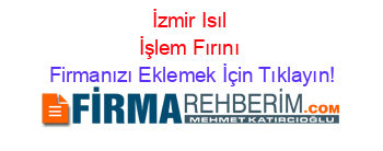 İzmir+Isıl+İşlem+Fırını Firmanızı+Eklemek+İçin+Tıklayın!