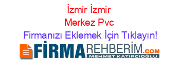 İzmir+İzmir+Merkez+Pvc Firmanızı+Eklemek+İçin+Tıklayın!