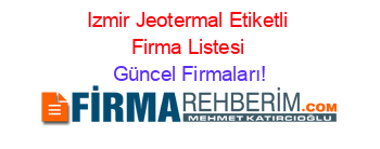 Izmir+Jeotermal+Etiketli+Firma+Listesi Güncel+Firmaları!