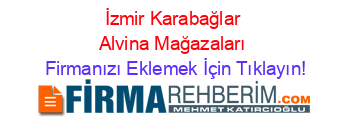İzmir+Karabağlar+Alvina+Mağazaları Firmanızı+Eklemek+İçin+Tıklayın!