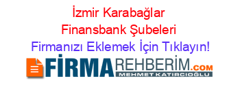 İzmir+Karabağlar+Finansbank+Şubeleri Firmanızı+Eklemek+İçin+Tıklayın!