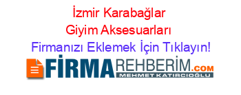 İzmir+Karabağlar+Giyim+Aksesuarları Firmanızı+Eklemek+İçin+Tıklayın!