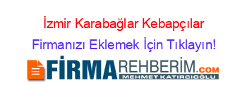 İzmir+Karabağlar+Kebapçılar Firmanızı+Eklemek+İçin+Tıklayın!