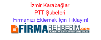 İzmir+Karabağlar+PTT+Şubeleri Firmanızı+Eklemek+İçin+Tıklayın!