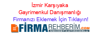 İzmir+Karşıyaka+Gayrimenkul+Danışmanlığı Firmanızı+Eklemek+İçin+Tıklayın!