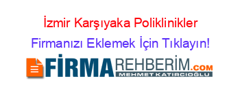 İzmir+Karşıyaka+Poliklinikler Firmanızı+Eklemek+İçin+Tıklayın!