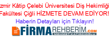 İzmir+Kâtip+Çelebi+Üniversitesi+Diş+Hekimliği+Fakültesi+Çiğli+HİZMETE+DEVAM+EDİYOR! Haberin+Detayları+için+Tıklayın!