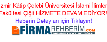 İzmir+Kâtip+Çelebi+Üniversitesi+İslami+İlimler+Fakültesi+Çiğli+HİZMETE+DEVAM+EDİYOR! Haberin+Detayları+için+Tıklayın!