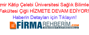 İzmir+Kâtip+Çelebi+Üniversitesi+Sağlık+Bilimleri+Fakültesi+Çiğli+HİZMETE+DEVAM+EDİYOR! Haberin+Detayları+için+Tıklayın!