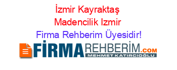 İzmir+Kayraktaş+Madencilik+Izmir Firma+Rehberim+Üyesidir!