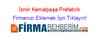 İzmir+Kemalpaşa+Prefabrik Firmanızı+Eklemek+İçin+Tıklayın!