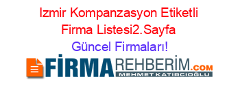 Izmir+Kompanzasyon+Etiketli+Firma+Listesi2.Sayfa Güncel+Firmaları!
