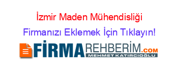 İzmir+Maden+Mühendisliği Firmanızı+Eklemek+İçin+Tıklayın!