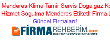 Izmir+Menderes+Klima+Tamir+Servis+Dogalgaz+Kombi+Bakim+Hizmet+Sogutma+Menderes+Etiketli+Firma+Listesi Güncel+Firmaları!