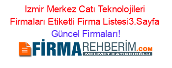 Izmir+Merkez+Catı+Teknolojileri+Firmaları+Etiketli+Firma+Listesi3.Sayfa Güncel+Firmaları!