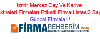 Izmir+Merkez+Cay+Ve+Kahve+Makineleri+Firmaları+Etiketli+Firma+Listesi3.Sayfa Güncel+Firmaları!
