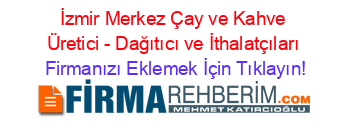 İzmir+Merkez+Çay+ve+Kahve+Üretici+-+Dağıtıcı+ve+İthalatçıları Firmanızı+Eklemek+İçin+Tıklayın!