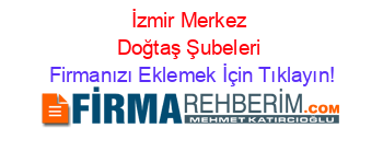 İzmir+Merkez+Doğtaş+Şubeleri Firmanızı+Eklemek+İçin+Tıklayın!
