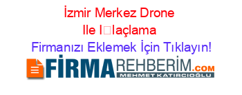 İzmir+Merkez+Drone+Ile+İlaçlama Firmanızı+Eklemek+İçin+Tıklayın!