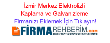 İzmir+Merkez+Elektrolizli+Kaplama+ve+Galvanizleme Firmanızı+Eklemek+İçin+Tıklayın!