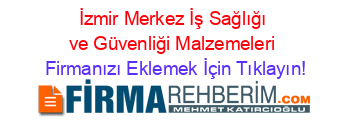 İzmir+Merkez+İş+Sağlığı+ve+Güvenliği+Malzemeleri Firmanızı+Eklemek+İçin+Tıklayın!