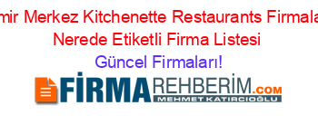 Izmir+Merkez+Kitchenette+Restaurants+Firmaları+Nerede+Etiketli+Firma+Listesi Güncel+Firmaları!