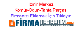 İzmir+Merkez+Kömür-Odun-Tahta+Parçası Firmanızı+Eklemek+İçin+Tıklayın!
