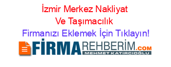 İzmir+Merkez+Nakliyat+Ve+Taşımacılık Firmanızı+Eklemek+İçin+Tıklayın!