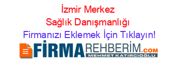İzmir+Merkez+Sağlık+Danışmanlığı Firmanızı+Eklemek+İçin+Tıklayın!