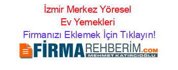 İzmir+Merkez+Yöresel+Ev+Yemekleri Firmanızı+Eklemek+İçin+Tıklayın!