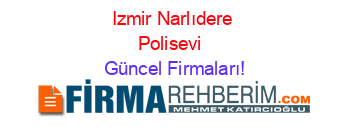 Izmir+Narlıdere+Polisevi+ Güncel+Firmaları!