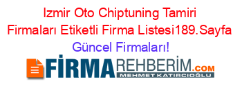 Izmir+Oto+Chiptuning+Tamiri+Firmaları+Etiketli+Firma+Listesi189.Sayfa Güncel+Firmaları!
