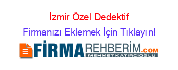 İzmir+Özel+Dedektif Firmanızı+Eklemek+İçin+Tıklayın!