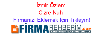 İzmir+Özlem+Cizre+Nuh Firmanızı+Eklemek+İçin+Tıklayın!