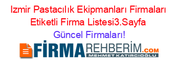 Izmir+Pastacılık+Ekipmanları+Firmaları+Etiketli+Firma+Listesi3.Sayfa Güncel+Firmaları!