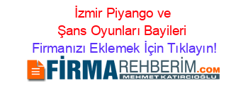 İzmir+Piyango+ve+Şans+Oyunları+Bayileri Firmanızı+Eklemek+İçin+Tıklayın!
